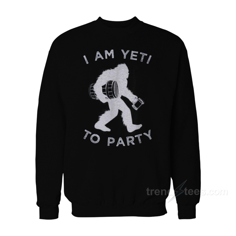 I Am Yeti To Party Sweatshirt
