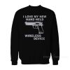 I Love My New Handheld Wireless Device Sweatshirt