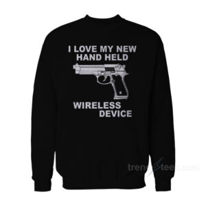 I Love My New Handheld Wireless Device Sweatshirt