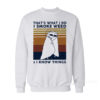 I Smoke Weed And Know Things Sweatshirt