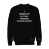 I Woke Up In The Wrong Simulation Sweatshirt
