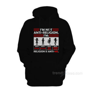 I’m Not Anti Religion Religion Is Anti Me Hoodie