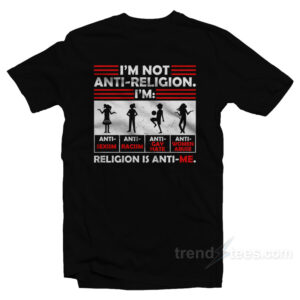 I'm Not Anti Religion Religion Is Anti Me T-Shirt