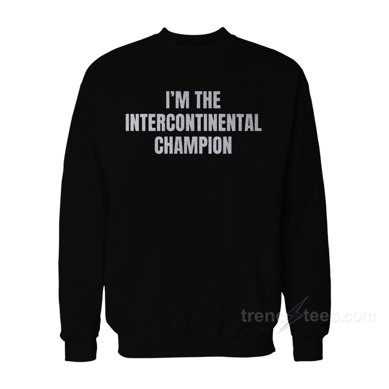 I'm The Intercontinental Champion Sweatshirt