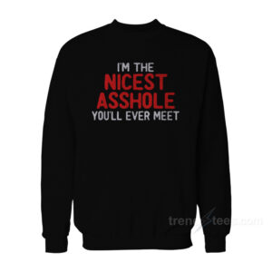 I’m The Nicest Asshole You’ll Ever Sweatshirt