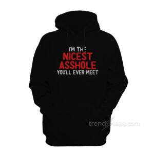 I’m The Nicest Asshole You’ll Ever Hoodie