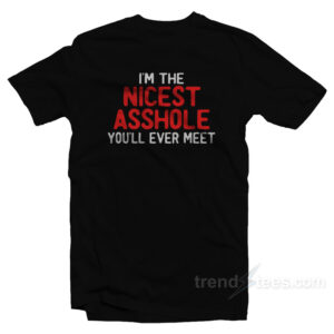 I’m The Nicest Asshole You’ll Ever Meet T-Shirt
