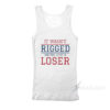 It Wasn't Rigged You’re Just A Loser Tank Top