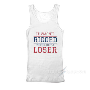 It Wasn't Rigged You’re Just A Loser Tank Top