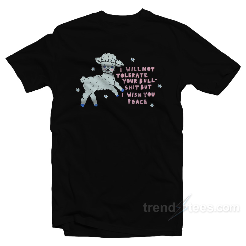 I Will Not Tolerate Your Bull Shit But I Wish You Peace T-Shirt