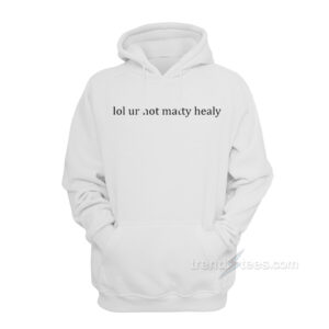 Lol Ur Not Matt Healy Hoodie