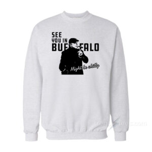 See You In Buffalo Might Be Chilly Sweatshirt