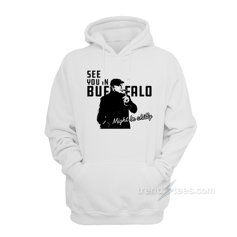 See You In Buffalo Might Be Chilly Hoodie