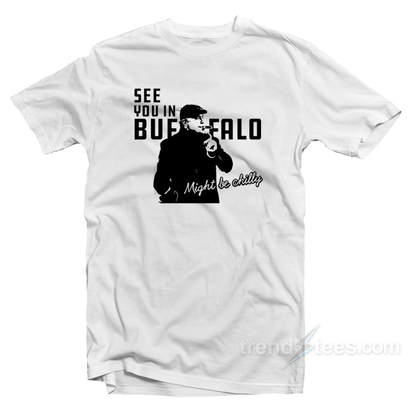 See You In Buffalo Might Be Chilly T Shirt Trendstees Com See You In Buffalo Might Be Chilly T Shirt Trendstees Com