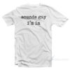 Sounds Gay I'm In T-Shirt