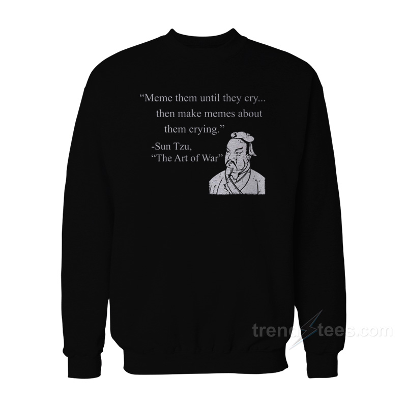 Sun Tzu - Meme Them Until They Cry Sweatshirt