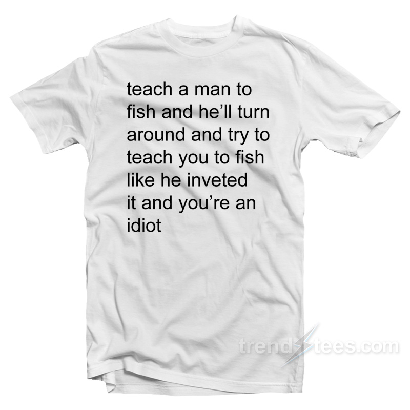 Teach a man to fish t shirt Clearance