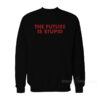 The Future Is Stupid Sweatshirt