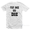 Tip Me Or Die T-Shirt