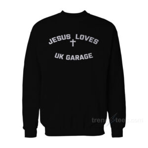 UK Garage Jesus Loves Sweatshirt
