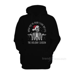 When You’re Dead Inside But Its The Holiday Season Skeleton Hoodie