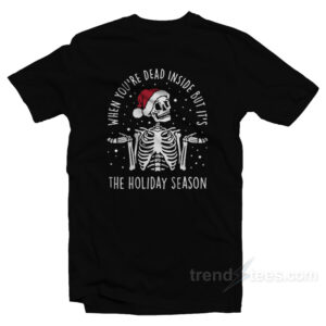 When Youre Dead Inside But Its The Holiday Season Skeleton T-Shirt