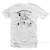 Wouldn't Miss Me If I Left UFO T-Shirt