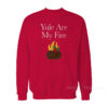 Yule Are My Fire Sweatshirt