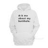 Ask Me About My Butthole Hoodie