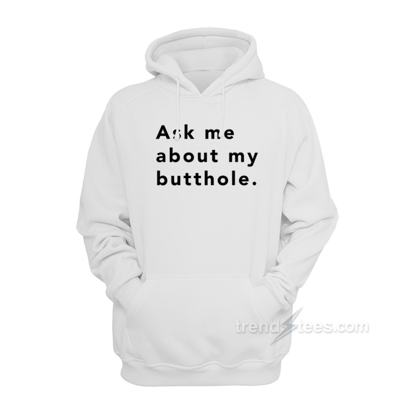 Ask Me About My Butthole Hoodie