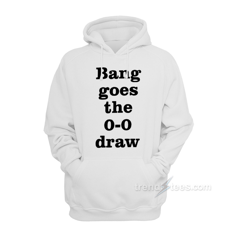 Bang Goes the 0-0 Draw Hoodie