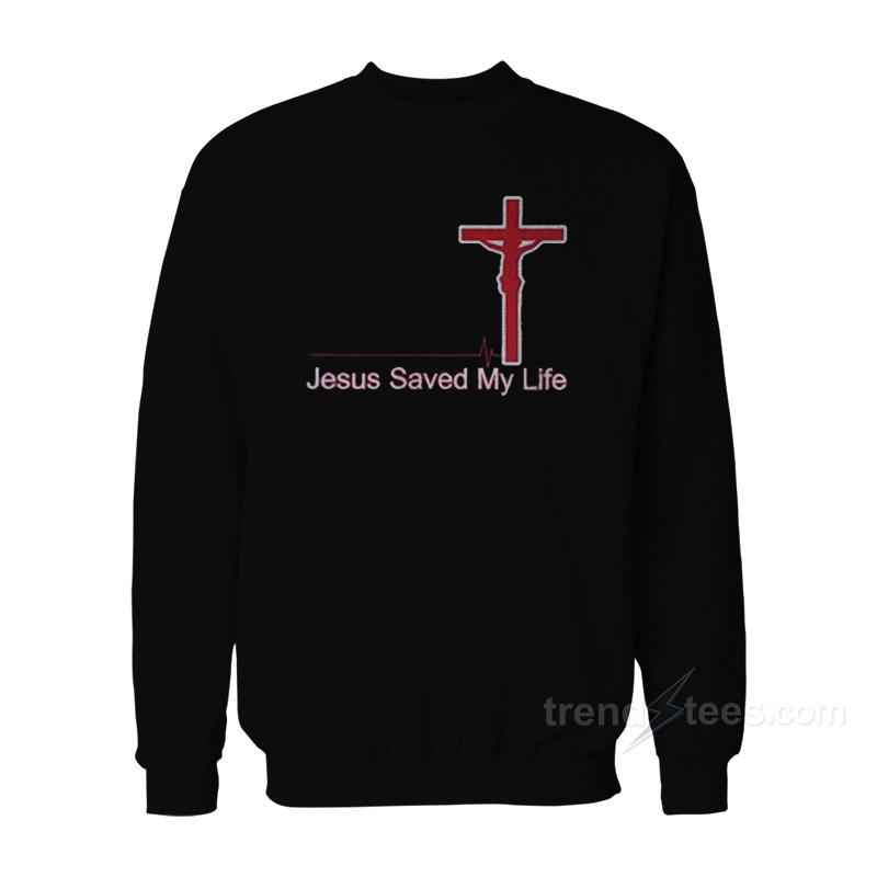 Jesus Saved My Life Sweatshirt