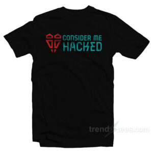 Consider Me Hacked T-Shirt