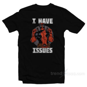Deadpool I Have Issues T-Shirt
