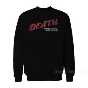Death Keeping It Real Since One Day Sweatshirt