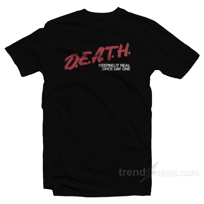 Death Keeping It Real Since One Day T-Shirt