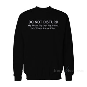 Do Not Disturb My Peace My Joy My Grind Sweatshirt