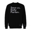 Dolly Parton Save Us Sweatshirt