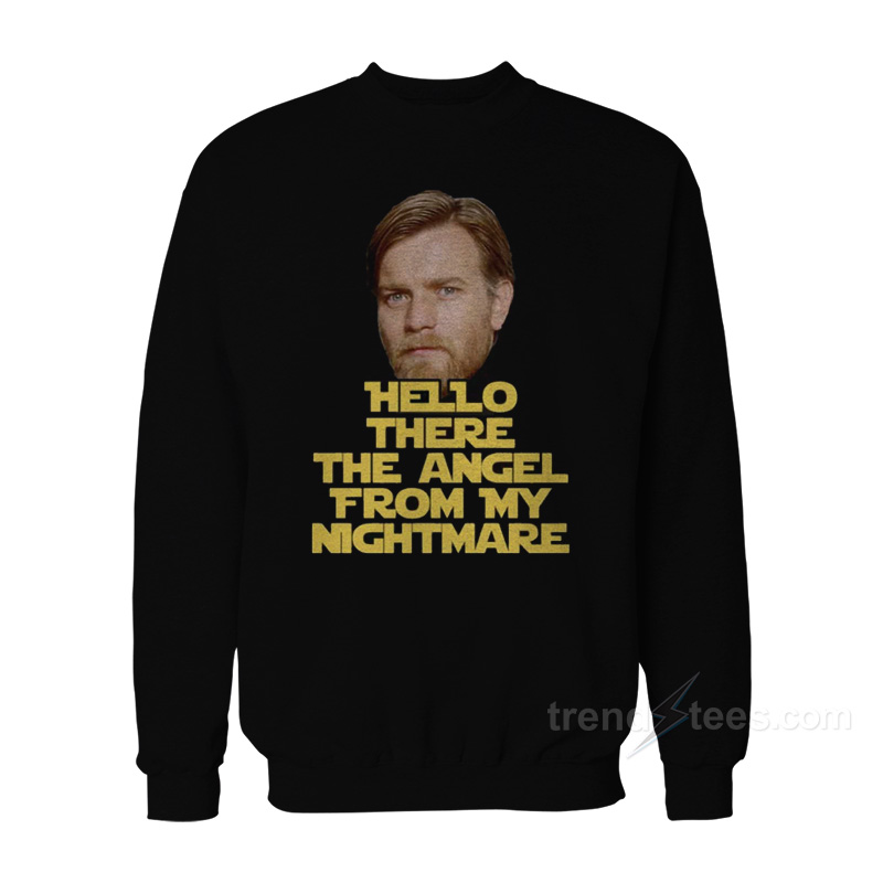Ewan Mcgregor Hello There The Angel From My Nightmare Sweatshirt