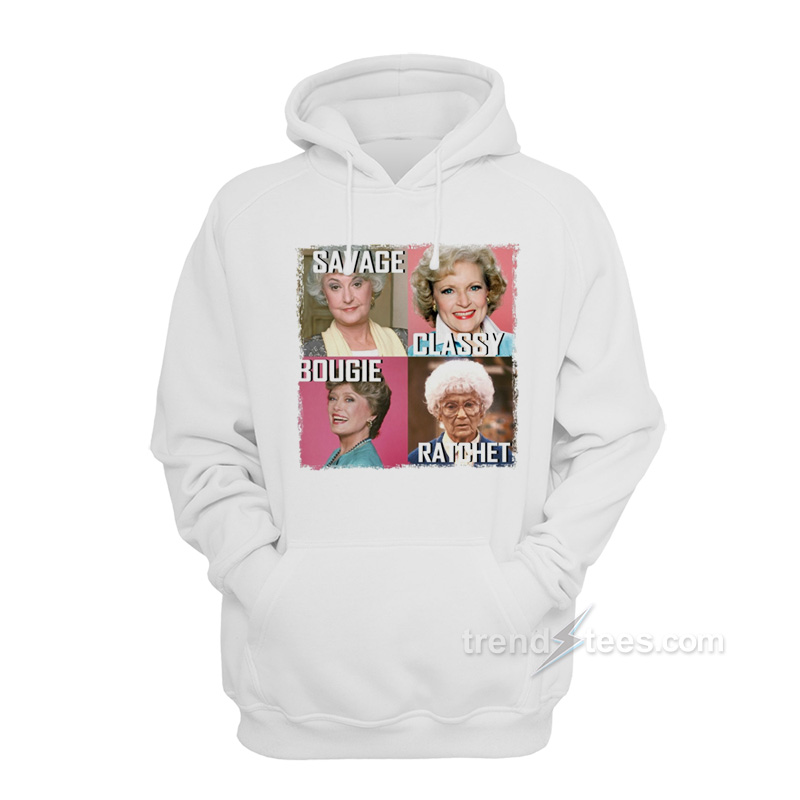 Golden Girls Savage Classy Bougie Ratchet Hoodie