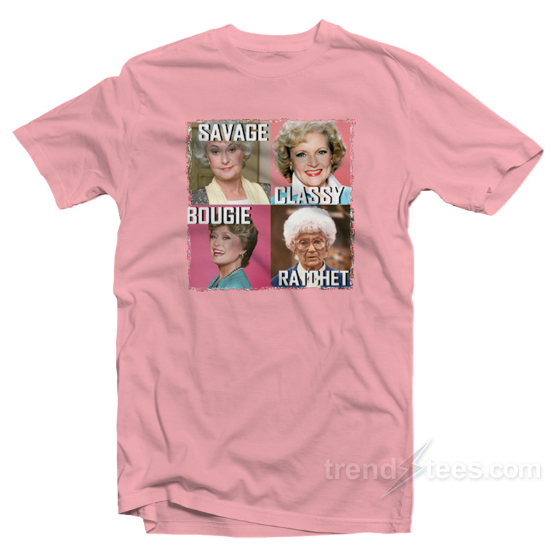 Golden Girls Savage Classy Bougie Ratchet T-Shirt