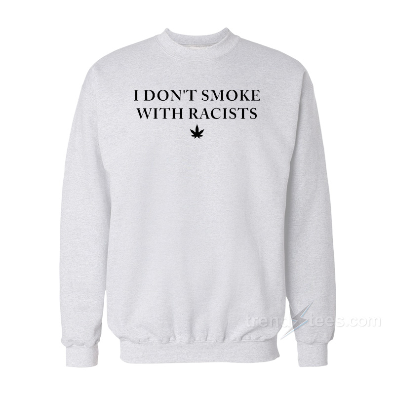 I Don't Smoke With Racists Sweatshirt