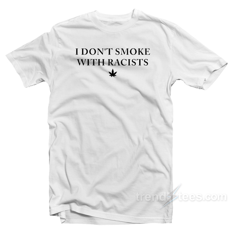 I Don't Smoke With Racists T-Shirt