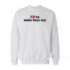 I Love To Make Boys Cry Sweatshirt
