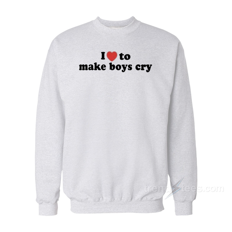 I Love To Make Boys Cry Sweatshirt
