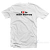 I Love To Make Boys Cry T-Shirt