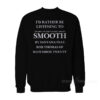 I'd Rather Be listening To Smooth By Santana Sweatshirt