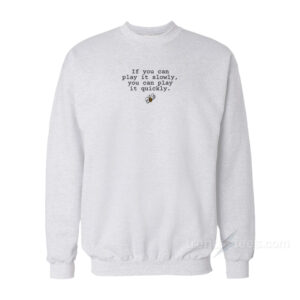 If You Can Play It Slowly You Can Play It Quickly Sweatshirt