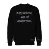 In My Defense I Was Left Unsupervised Sweatshirt