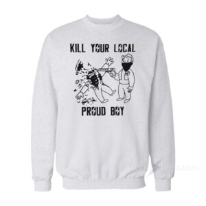 Kill Your Local Proud Boy Sweatshirt